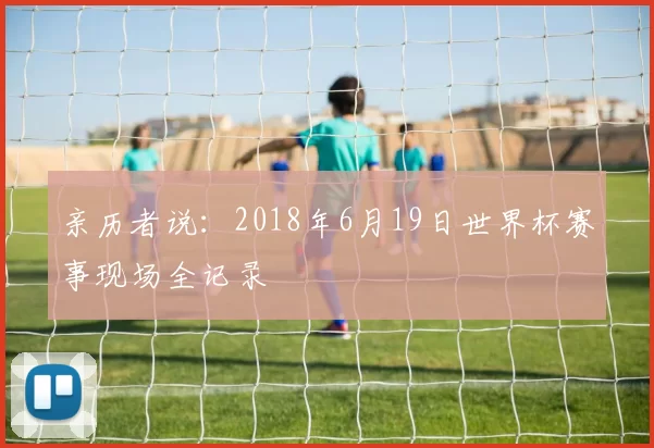 亲历者说：2018年6月19日世界杯赛事现场全记录