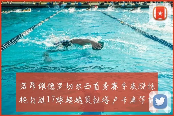 若昂佩德罗切尔西首秀赛季表现惊艳打进17球超越莫拉塔卢卡库等前锋