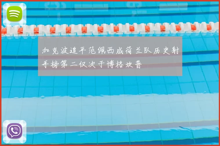 加克波追平范佩西成荷兰队历史射手榜第二仅次于博格坎普