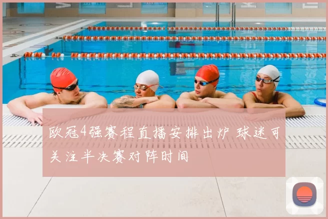 欧冠4强赛程直播安排出炉 球迷可关注半决赛对阵时间