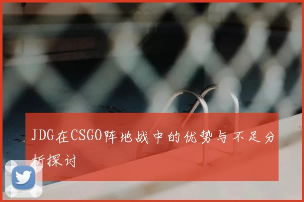 JDG在CSGO阵地战中的优势与不足分析探讨
