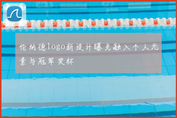 伦纳德logo新设计曝光融入个人元素与冠军奖杯