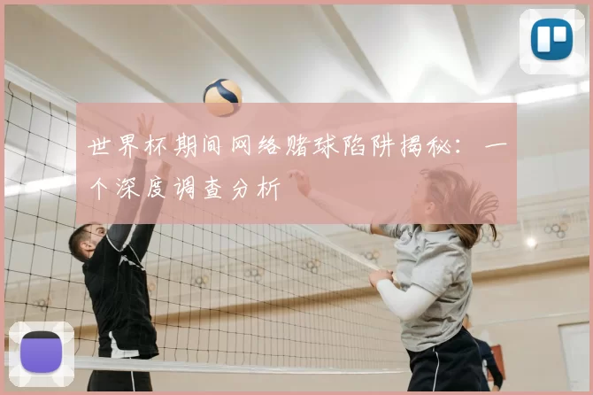 世界杯期间网络赌球陷阱揭秘：一个深度调查分析