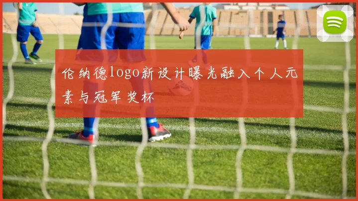 伦纳德logo新设计曝光融入个人元素与冠军奖杯