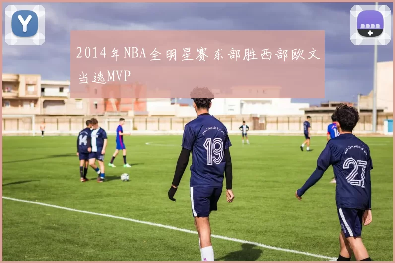 2014年NBA全明星赛东部胜西部欧文当选MVP