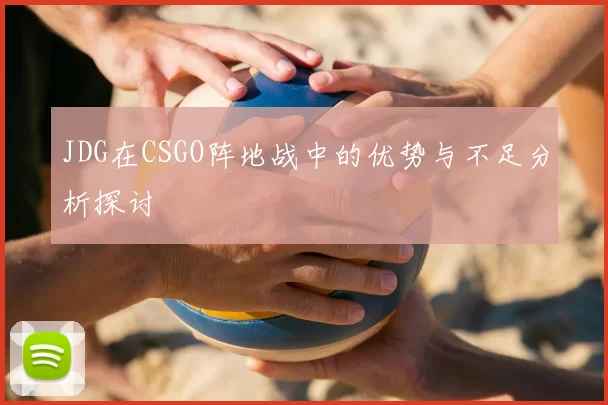 JDG在CSGO阵地战中的优势与不足分析探讨