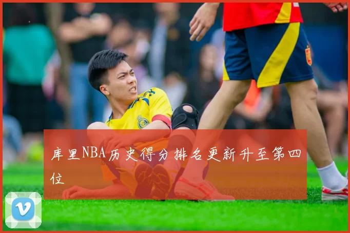 库里NBA历史得分排名更新升至第四位