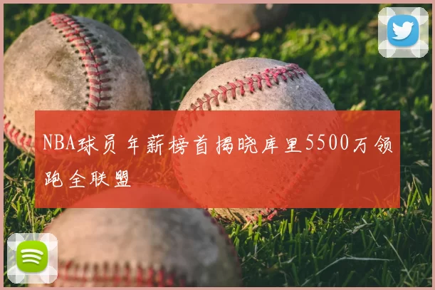 NBA球员年薪榜首揭晓库里5500万领跑全联盟