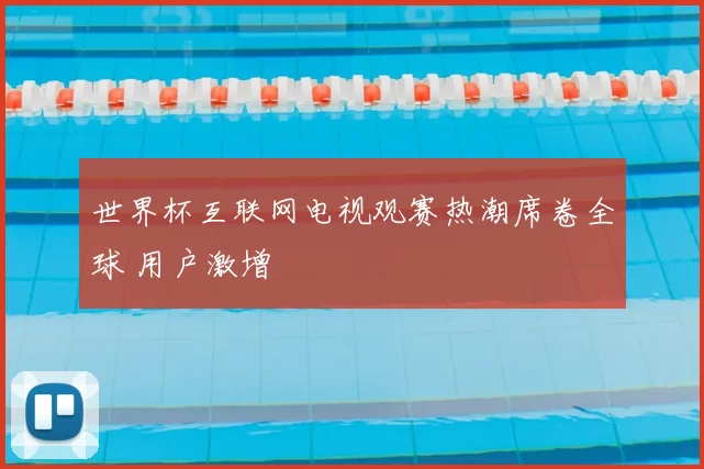 世界杯互联网电视观赛热潮席卷全球 用户激增