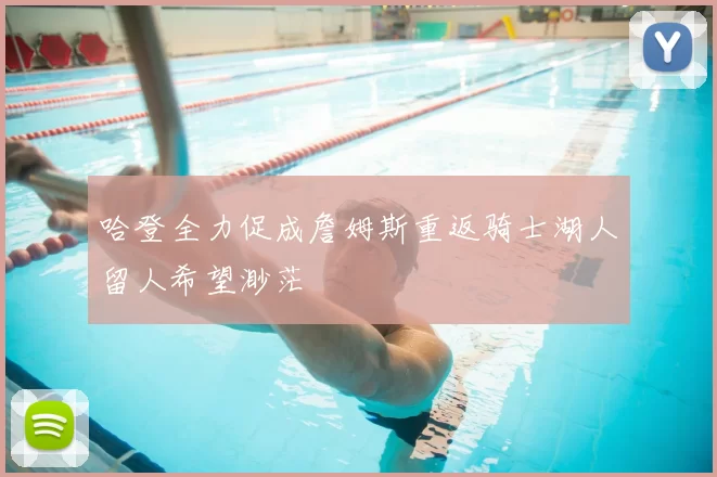 哈登全力促成詹姆斯重返骑士湖人留人希望渺茫