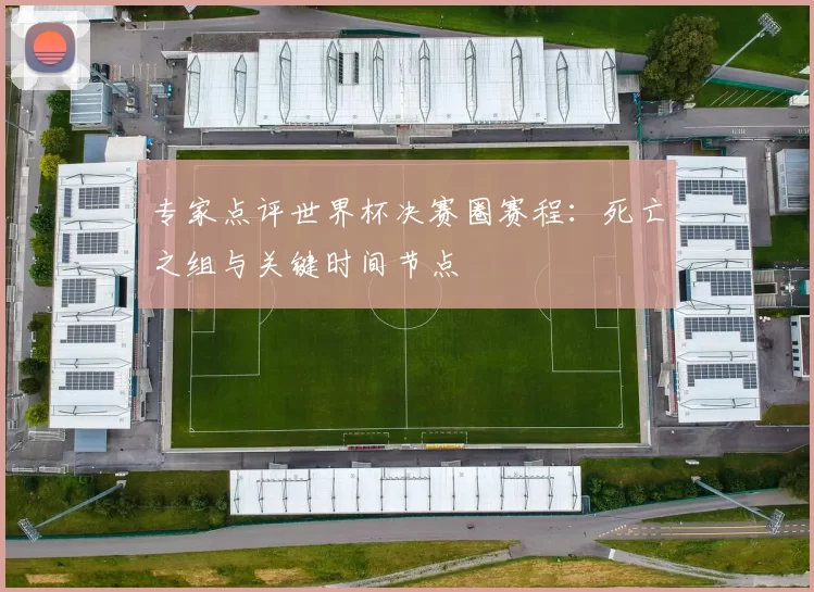 专家点评世界杯决赛圈赛程：死亡之组与关键时间节点